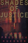 unknown Huebner, Fredrick / Shades of Justice / First Edition Book