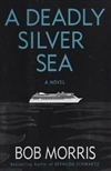 Morris, Bob / Deadly Silver Sea, A / Signed First Edition Book