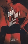 Dream of the Broken Horses, The | Bayer, William | Signed First Edition Book