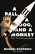 Ball, A Dog, and a Monkey, A | D'Antonio, Michael | Signed First Edition Book
