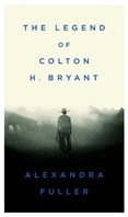 Legend of Colton H. Bryant | Fuller, Alexandra | Signed First Edition Book
