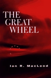 Great Wheel, The | MacLeod, Ian R. | First Edition Book