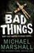Bad Things | Marshall, Michael | Signed First Edition UK Book