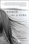 Throw Like a Girl by Jean Thompson | First Edition Trade Paper Book